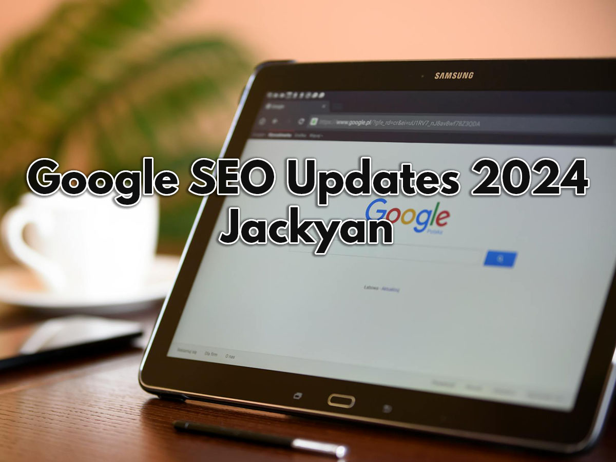 Complete Guide to Google SEO Updates 2024 Jackyan